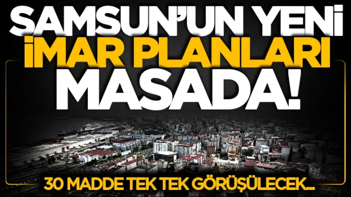 Samsun'da gündem İlkadım ve Atakum'daki imar planı değişiklikleri! Büyükşehir Belediye Meclisi 30 gündem maddesi için toplanacak