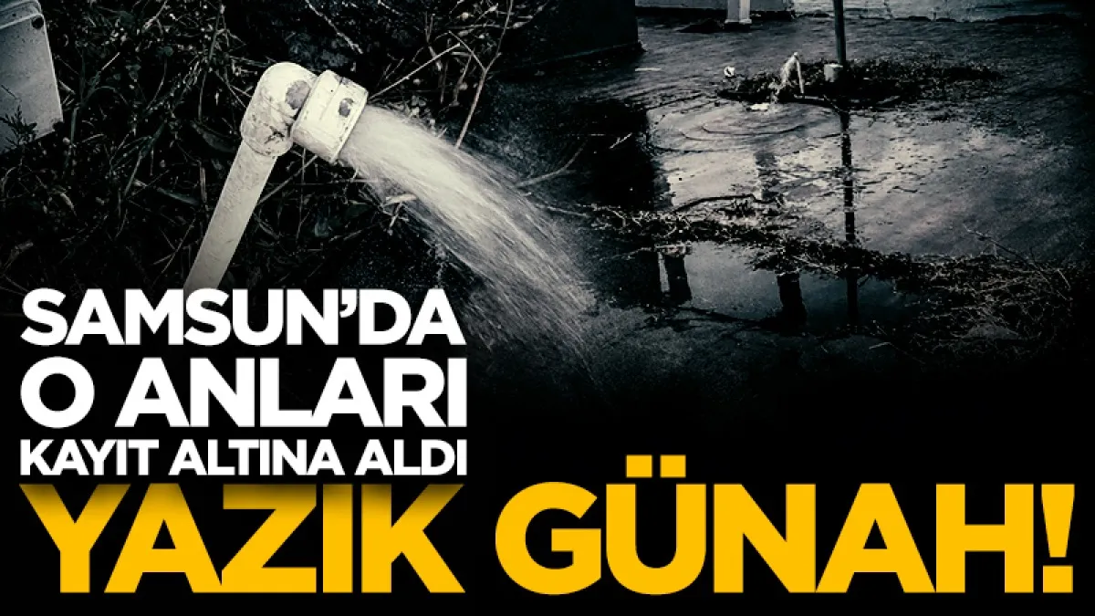 Samsun'da musluk çalındı, su saatlerce boşa aktı! Su israfı kamerada...
