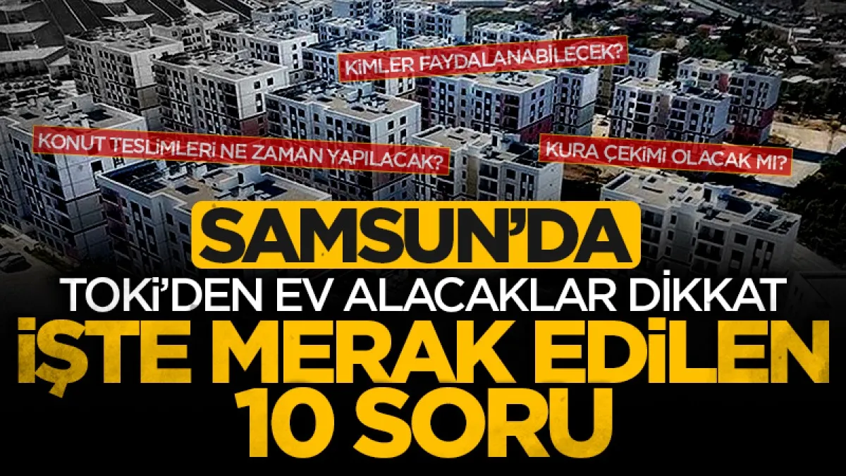 Samsun'da TOKİ'den ev alacaklar dikkat: İşte 10 soruda başvuru rehberi