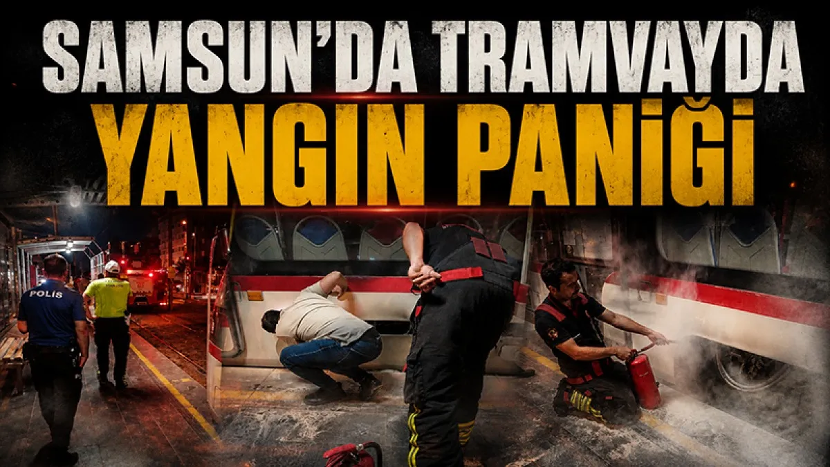 Samsun’da tramvayda yangın paniği
