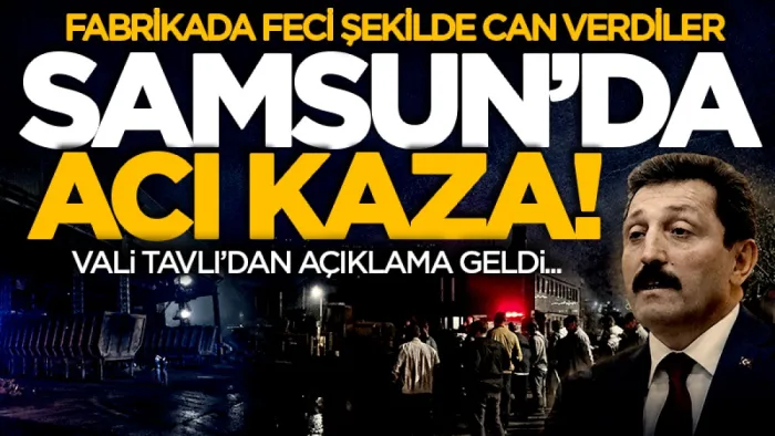 Samsun'daki acı olayın ardından Vali Tavlı'dan açıklama geldi! Yeşilyurt Demir Çelik'te 3 işçi hayatını kaybetmişti...