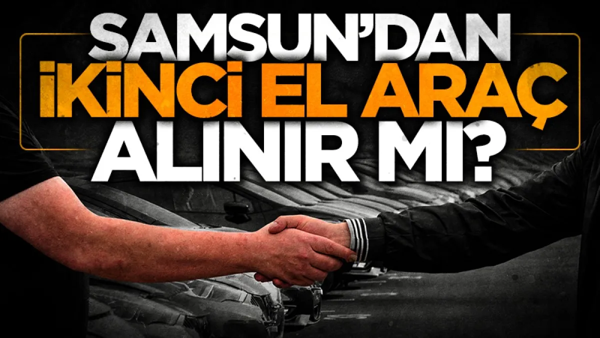 Samsun’dan ikinci el araç alınır mı?