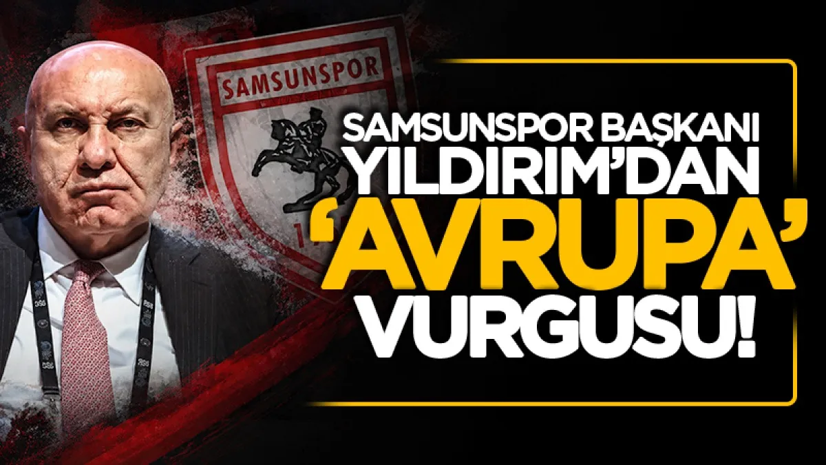 Samsunspor Başkanı Yıldırım'dan 'Avrupa' vurgusu!
