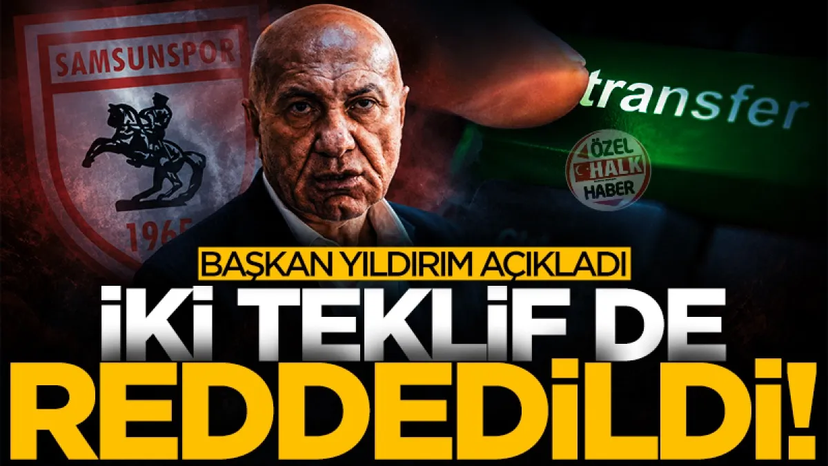 Samsunspor Başkanı Yüksel Yıldırım açıkladı: İki teklif de reddedildi!