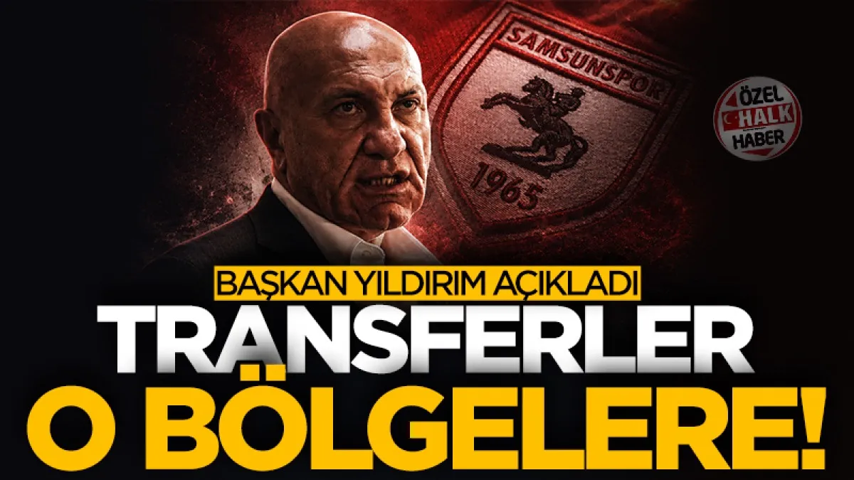 Samsunspor Başkanı Yüksel Yıldırım açıkladı! Öncelikli transferler o bölgelere yapılacak
