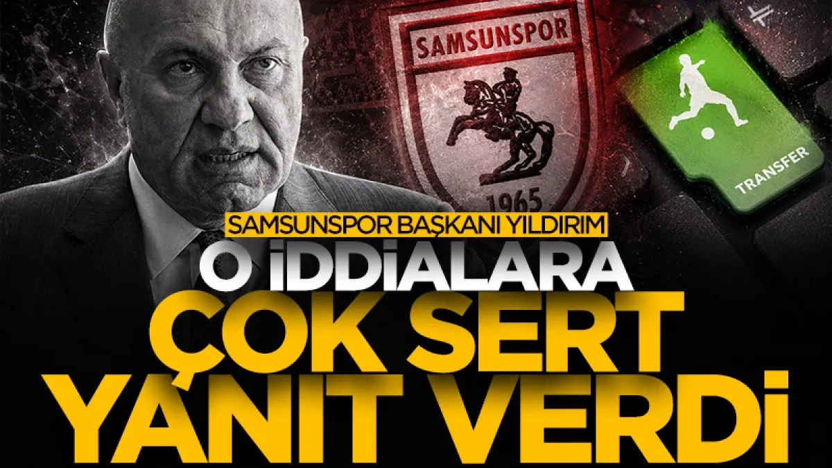Samsunspor Başkanı Yüksel Yıldırım’dan o transfer iddialarına sert tepki