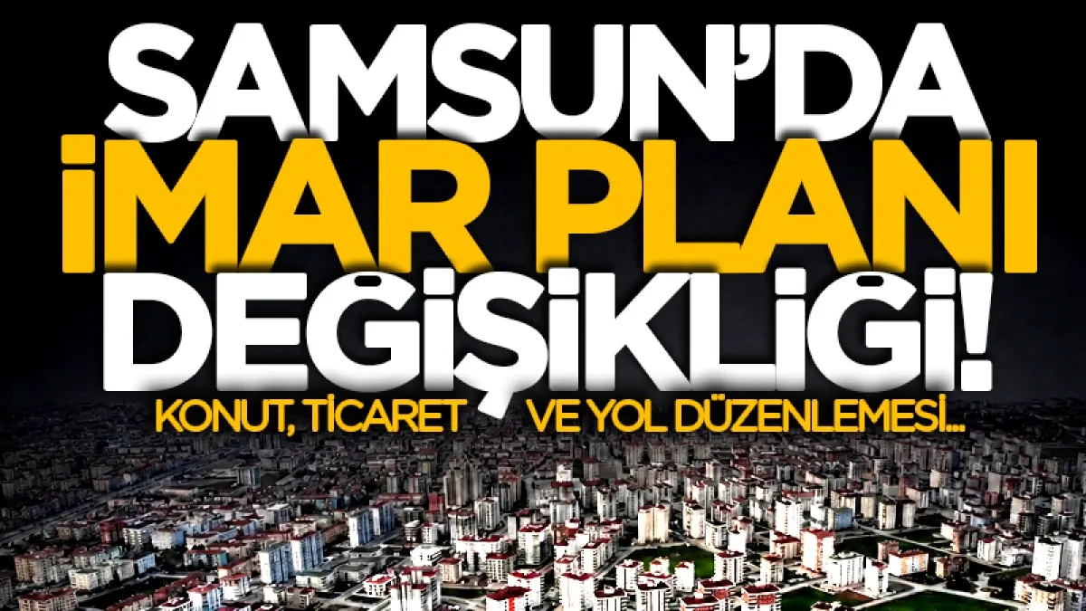 Samsun'un Atakum ilçesinde imar planı değişti