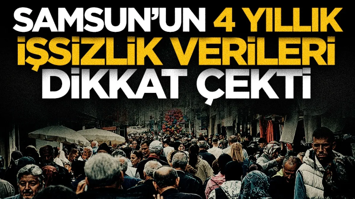 Samsun'un işsizlik karnesi açıklandı! 4 yıllık veri dikkat çekti...