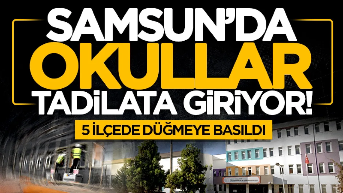 Samsun'da okullar tadilata giriyor! 5 ilçede düğmeye basıldı...