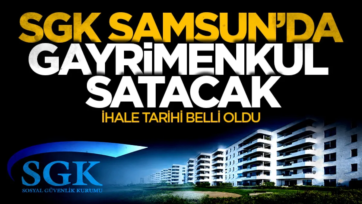 SGK'dan Samsun dahil 25 ilde gayrimenkul satacak
