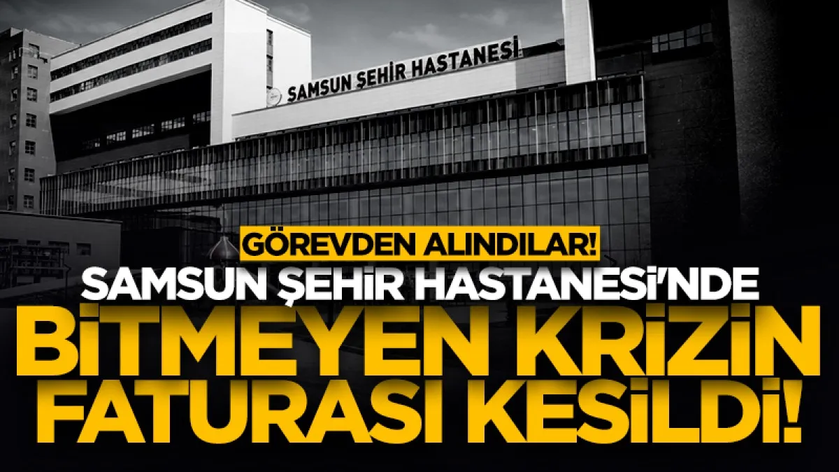 Samsun Şehir Hastanesi'nde 2 idari amir görevden alındı