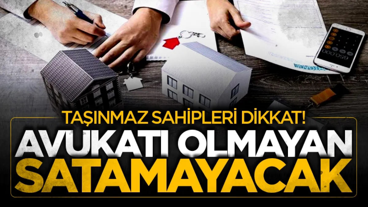 Taşınmaz sahipleri dikkat: Belirli değerin üstündeki satışlara avukat zorunluluğu