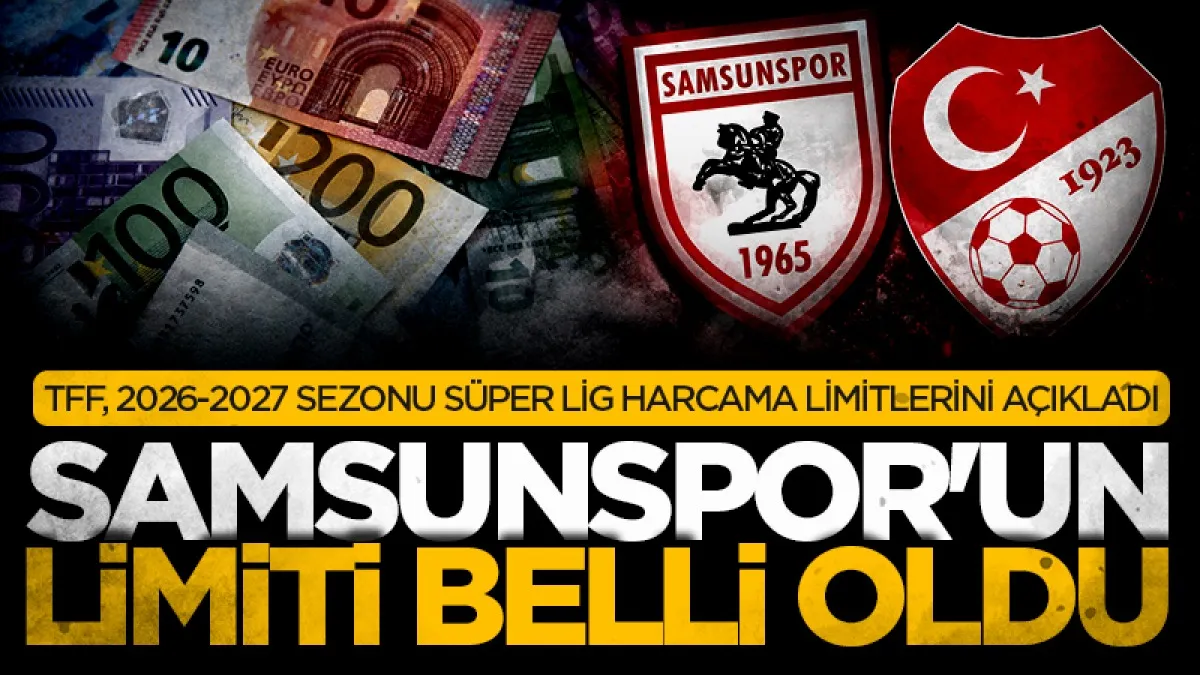 TFF, 2026-2027 Sezonu Süper Lig Harcama Limitlerini Açıkladı: İşte Samsunspor'un Limiti
