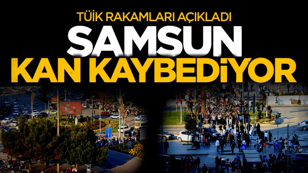 TÜİK rakamları açıkladı: Samsun kan kaybediyor