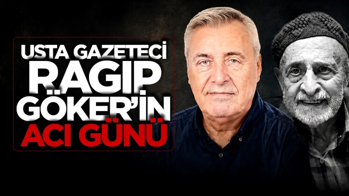 Usta Gazeteci Ragıp Göker’in acı günü