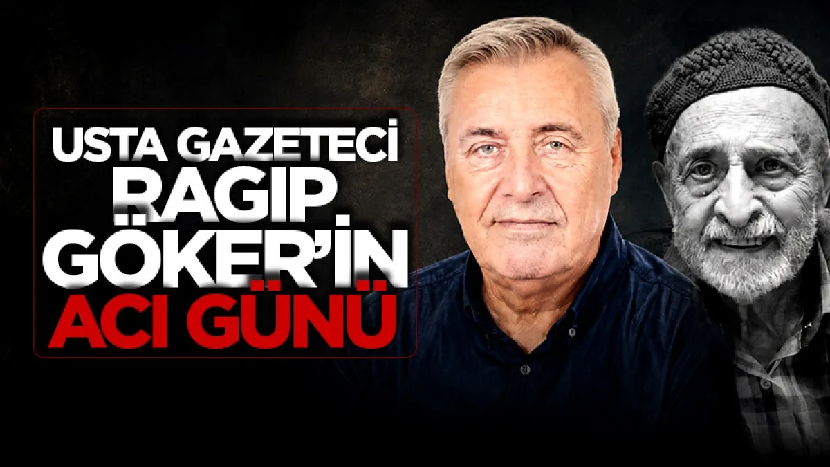 Usta Gazeteci Ragıp Göker’in acı günü