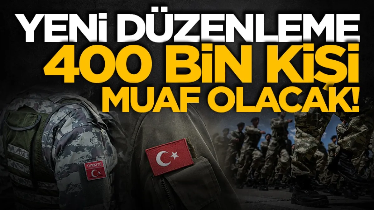 Yeni Askerlik düzenlemesi: 400 Bin kişiye muafiyet geliyor