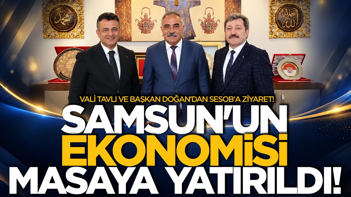 Vali Tavlı ve Başkan Doğan'dan SESOB'a ziyaret! Samsun'un ekonomisi masaya yatırıldı
