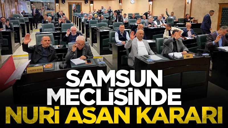 Samsun Meclisinden Nuri Asan Tesisleri için kritik karar!