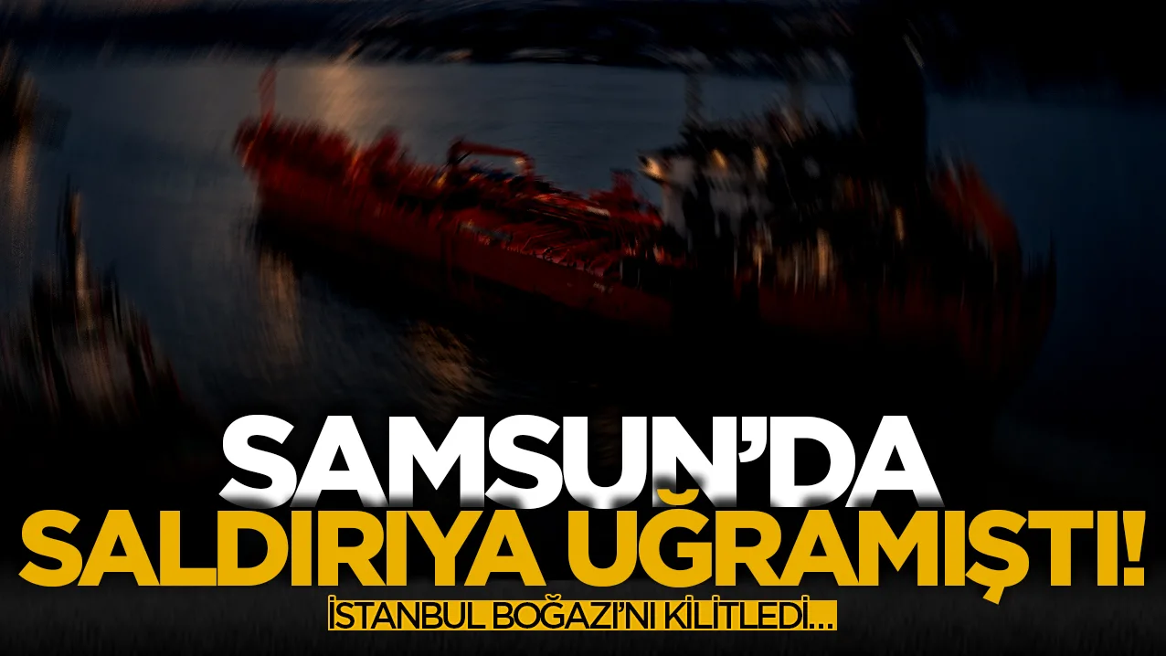 Samsun'da saldırısına uğrayan tankerin geçişi nedeniyle İstanbul Boğazı trafiğe kapandı