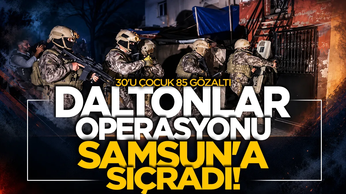 Samsun dahil 30 ilde Daltonlar operasyonu: 30'u çocuk 85 gözaltı