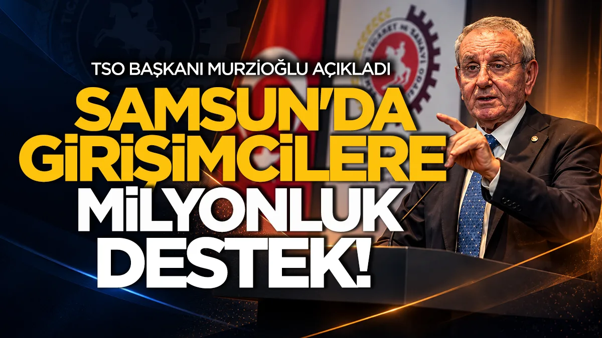 Samsun TSO Başkanı Murzioğlu'ndan girişimcilere çağrı: Son tarih açıklandı