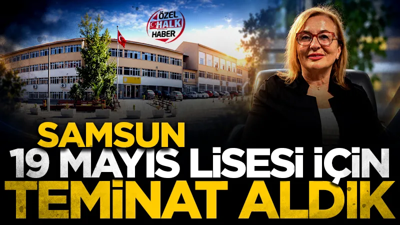 Samsun 19 Mayıs Lisesi Mezunları Derneği Başkanı Piraye Özgün: Teminat aldık