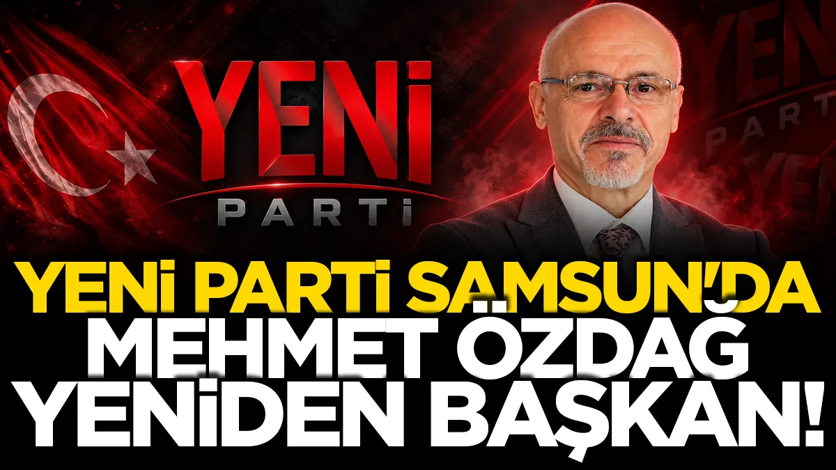 Yeni Parti Samsun'da Mehmet Özdağ yeniden başkan!
