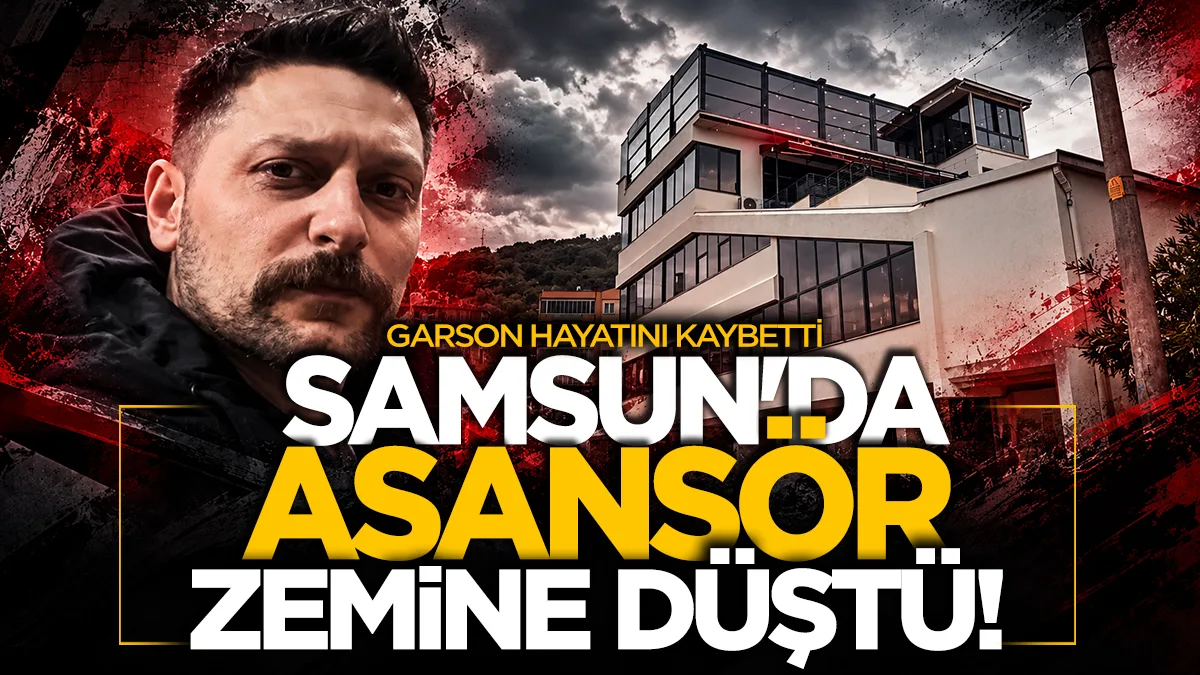 Samsun'da restoranın asansörü zemine düştü: Garson hayatını kaybetti