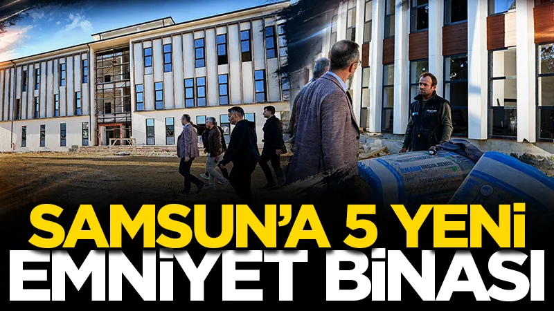 Samsun'da 5 yeni emniyet binası yükseliyor! İl Emniyet Müdürü Faruk Aydın çalışmaları inceledi