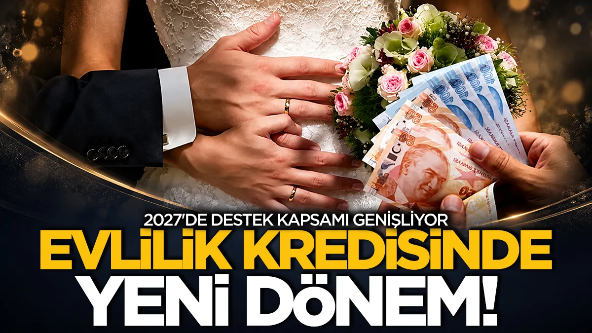 Evlilik kredisinde yeni dönem: 2027'de destek kapsamı genişliyor