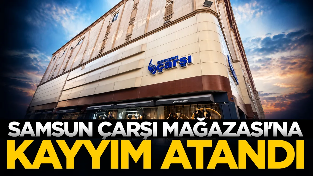 Samsun Çarşı Mağazası'na kayyım atandı!