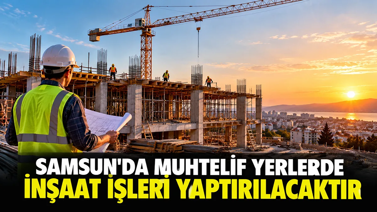 Samsun'da muhtelif yerlerde inşaat işleri yaptırılacaktır