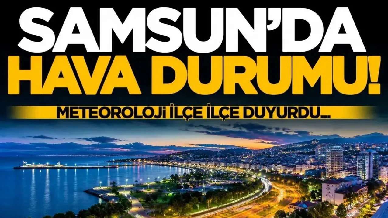 Meteoroloji ilçe ilçe duyurdu: Samsun'da 24 Ekim hava durumu nasıl olacak?