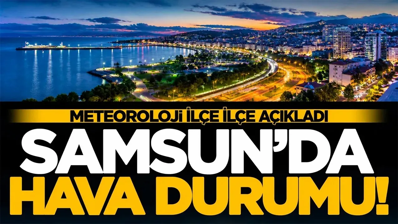 Meteoroloji açıkladı: Samsun’da 30 Ekim hava durumu nasıl olacak?