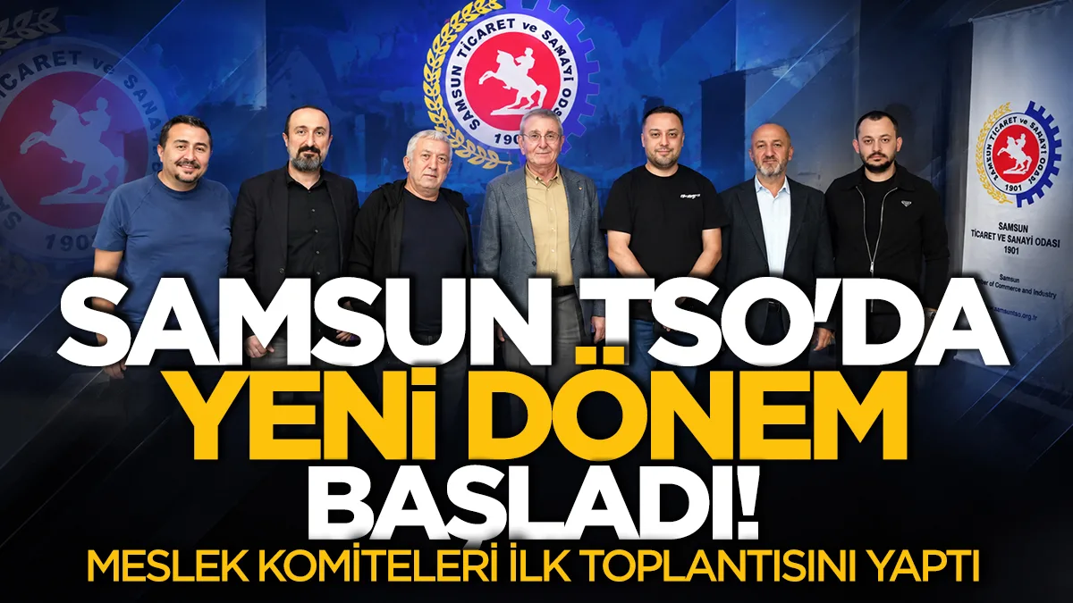 Samsun TSO'da yeni dönem başladı! 41 meslek komitesi ilk toplantısını yaptı