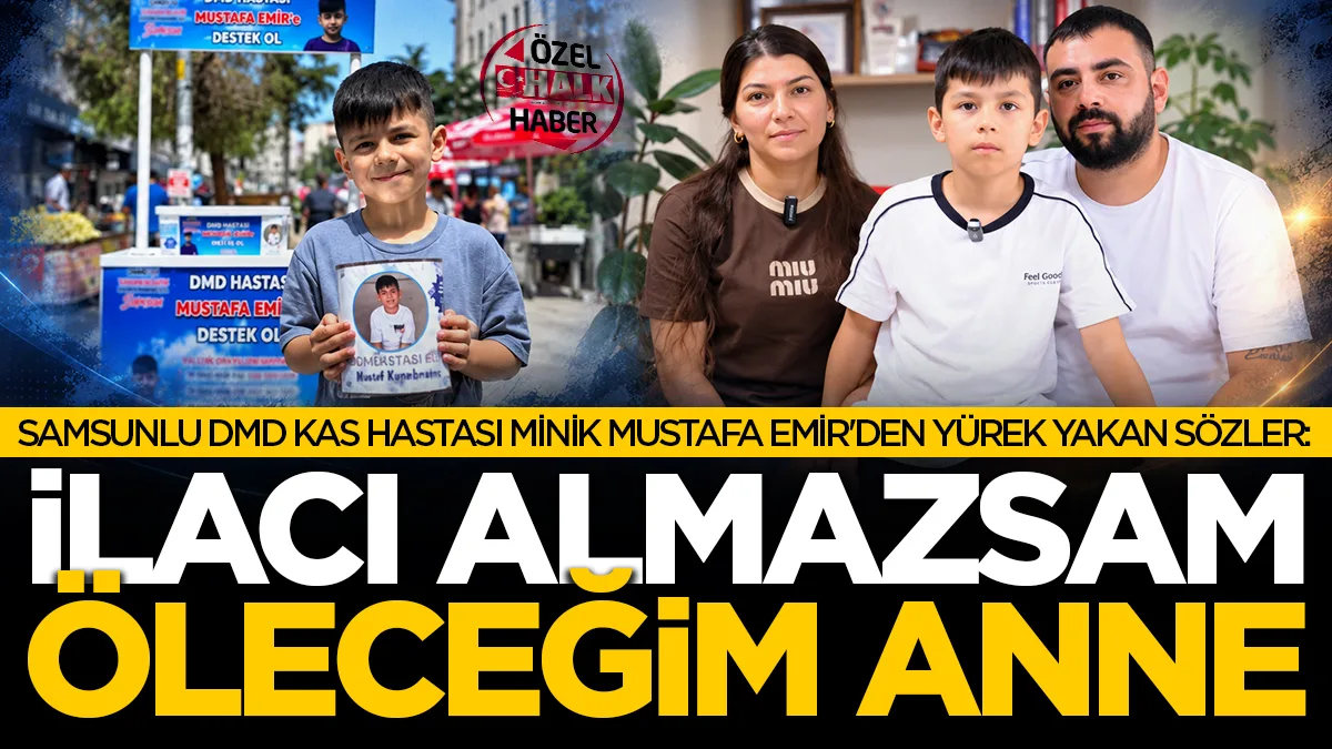 Samsunlu DMD kas hastası minik Mustafa Emir'den yürek yakan sözler: İlacı almazsam öleceğim anne