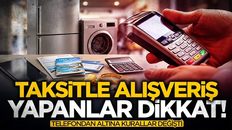 Taksitle alışveriş yapanlar dikkat! Telefondan altına kurallar değişti