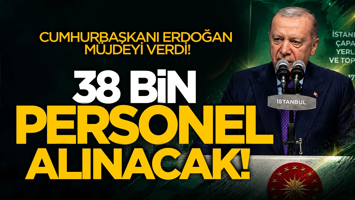 Cumhurbaşkanı Erdoğan müjdeyi verdi! 38 bin personel alınacak