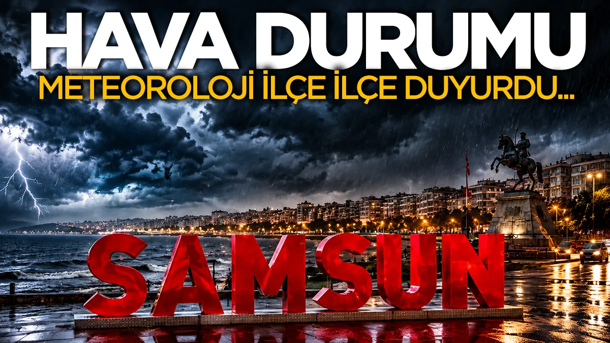 Meteoroloji ilçe ilçe duyurdu: Samsun'da bugün hava durumu