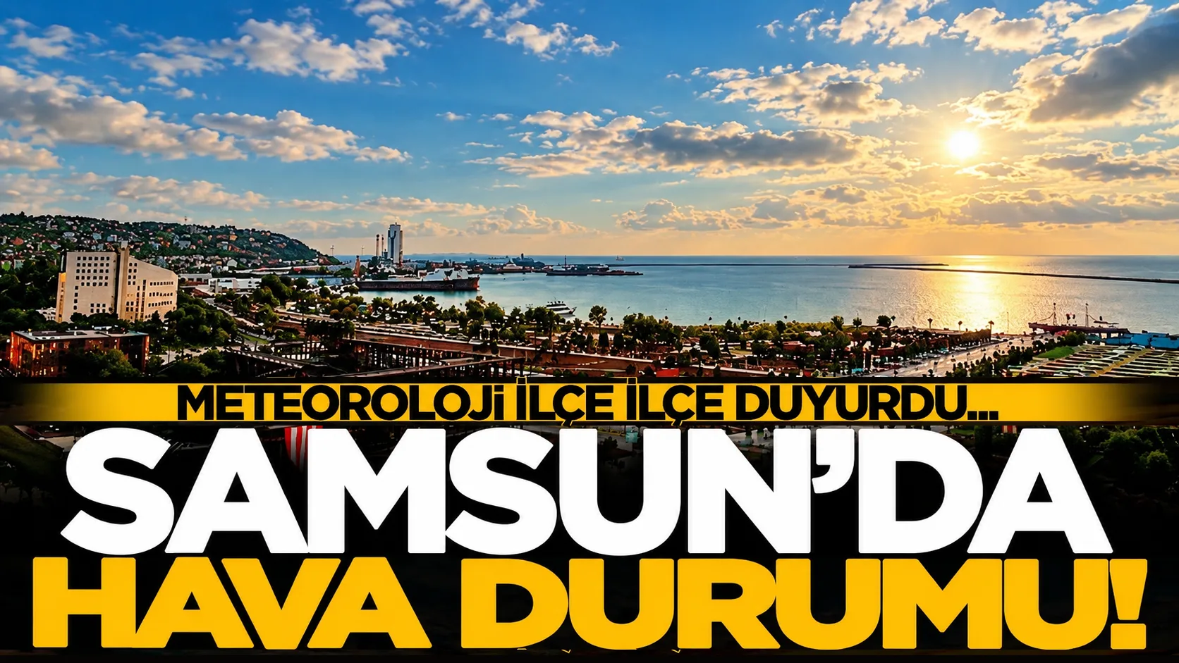 Meteoroloji ilçe ilçe duyurdu! İşte Samsun'da hava durumu