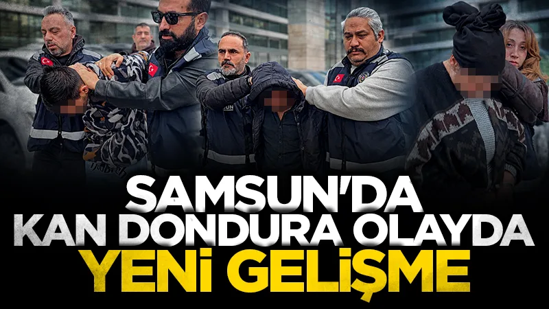 Samsun'da kan donduran olayda yeni gelişme!
