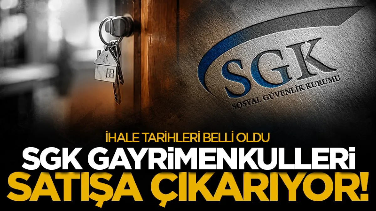 SGK gayrimenkulleri satışa çıkarıyor! İhale tarihleri belli oldu